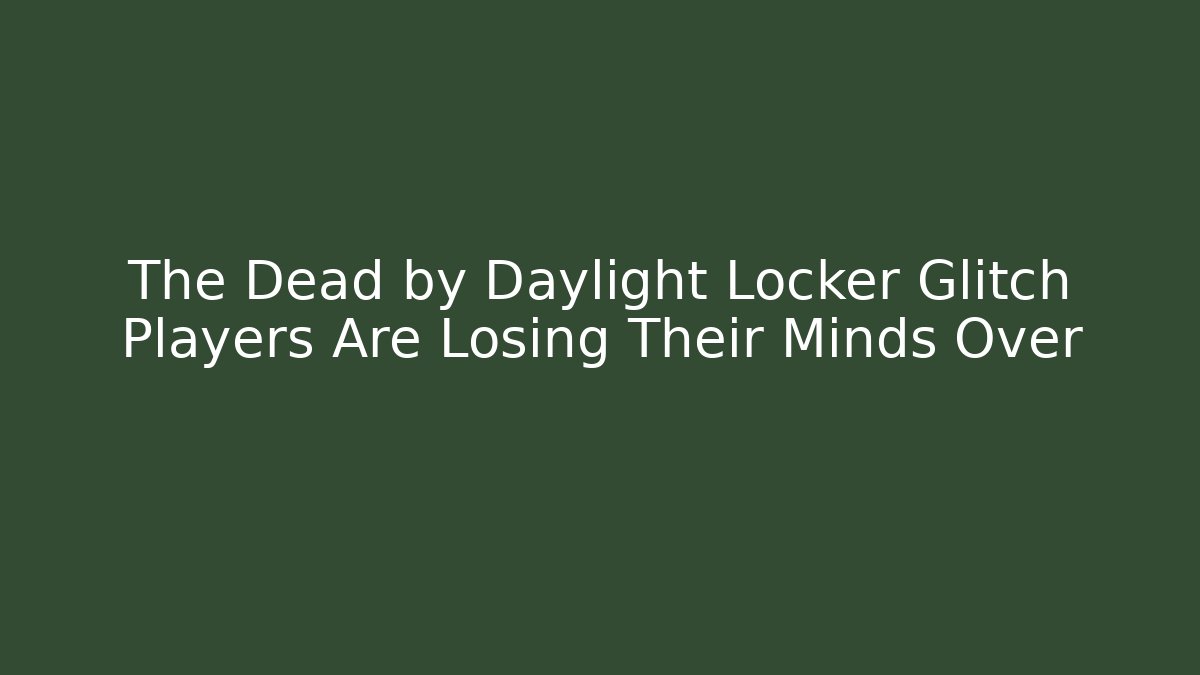 The Dead by Daylight Locker Glitch Players Are Losing Their Minds Over - Critter Realm