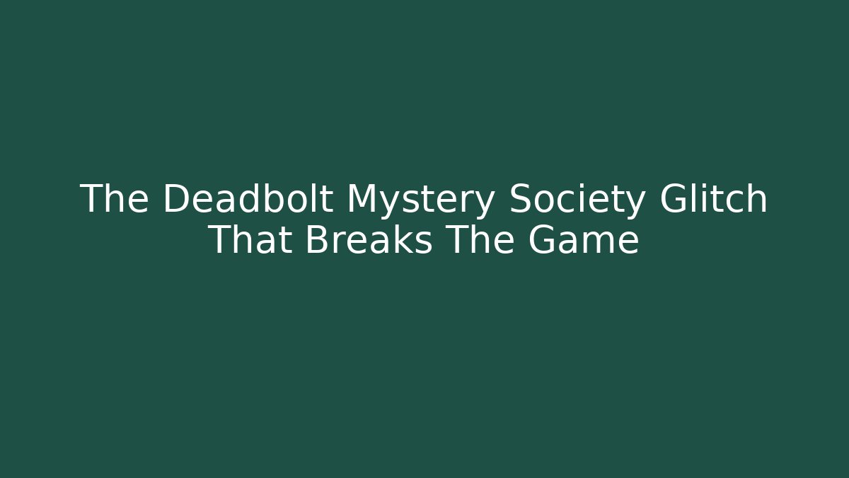 The Deadbolt Mystery Society Glitch That Breaks The Game
