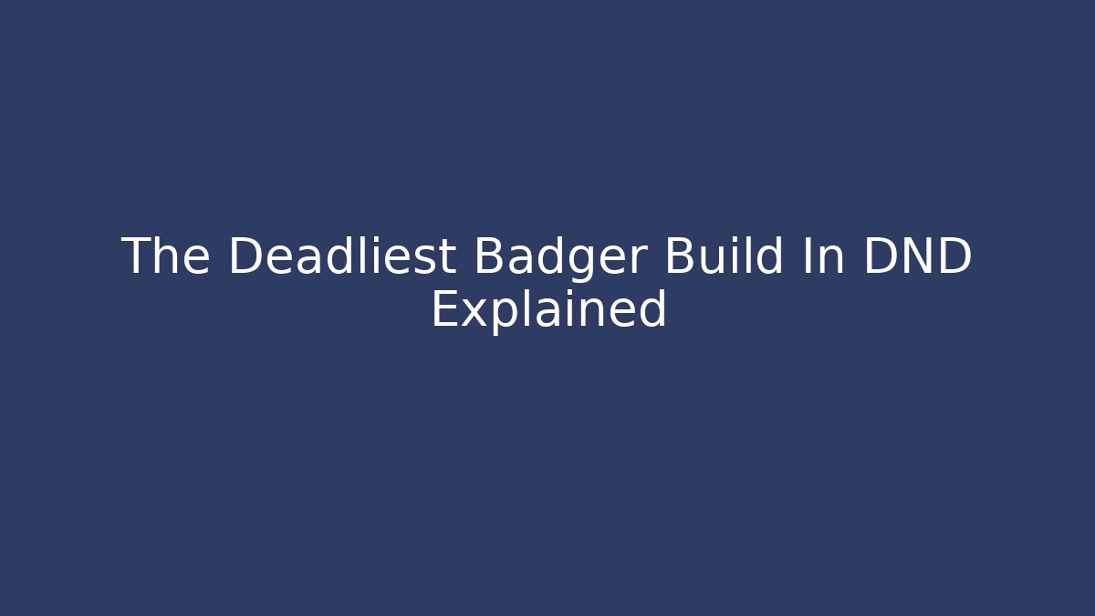 The Deadliest Badger Build In DND Explained
