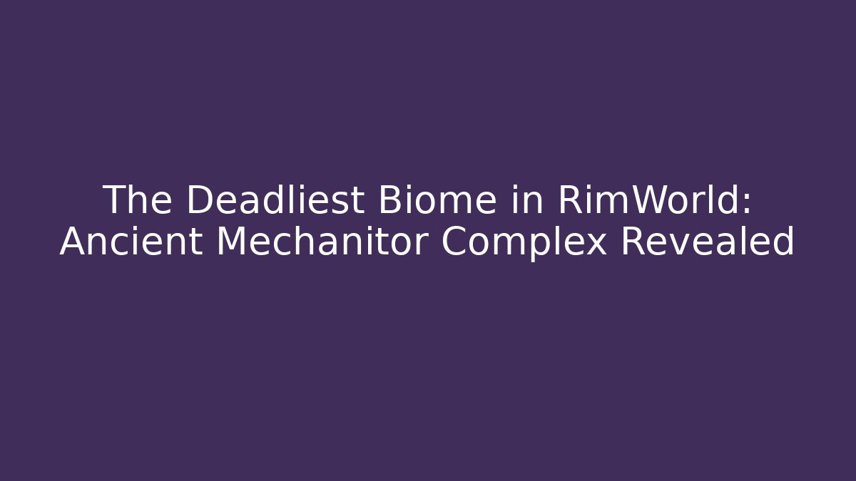 The Deadliest Biome in RimWorld: Ancient Mechanitor Complex Revealed