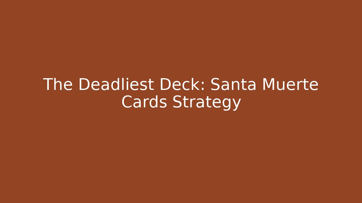 The Deadliest Deck: Santa Muerte Cards Strategy