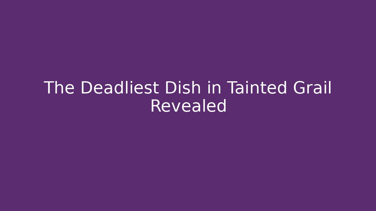 The Deadliest Dish in Tainted Grail Revealed