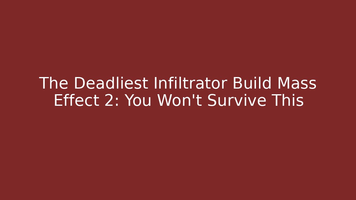 The Deadliest Infiltrator Build Mass Effect 2: You Won't Survive This