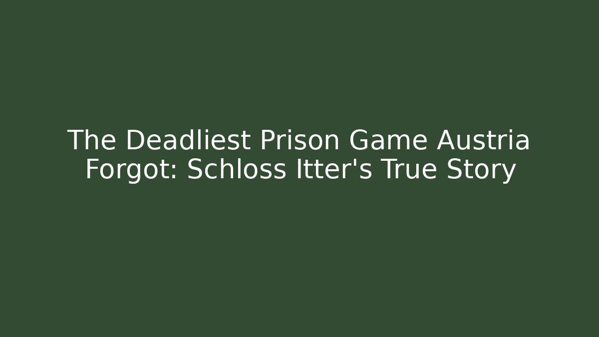 The Deadliest Prison Game Austria Forgot: Schloss Itter's True Story
