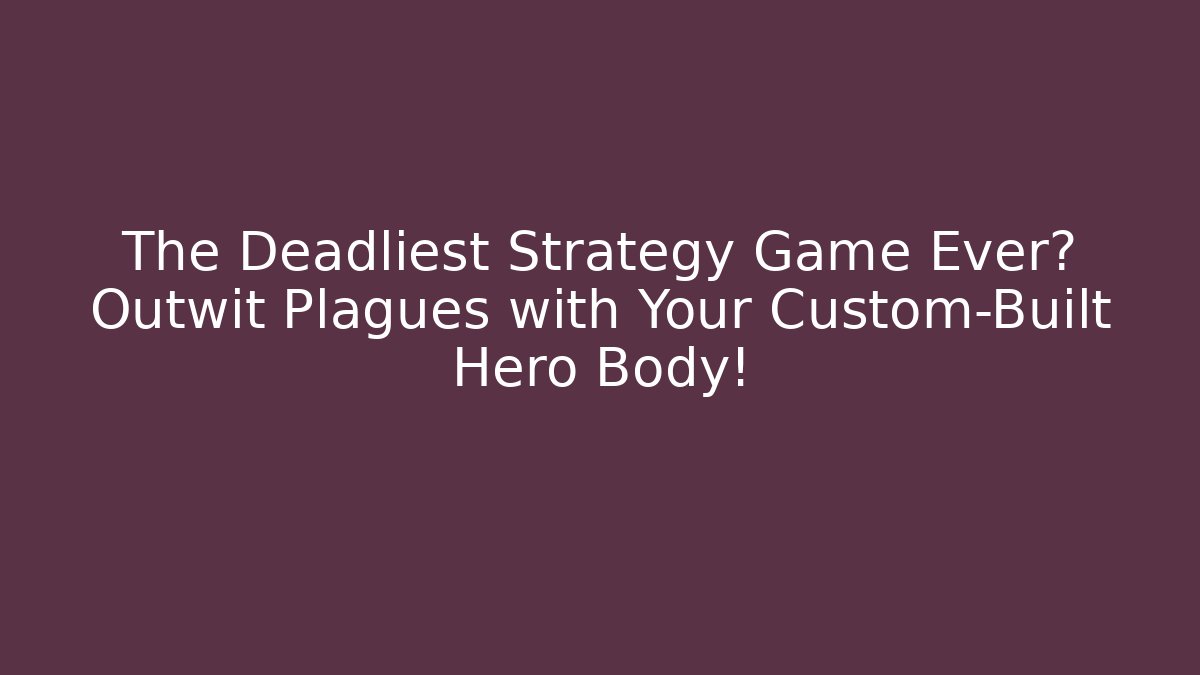 The Deadliest Strategy Game Ever? Outwit Plagues with Your Custom-Built Hero Body!