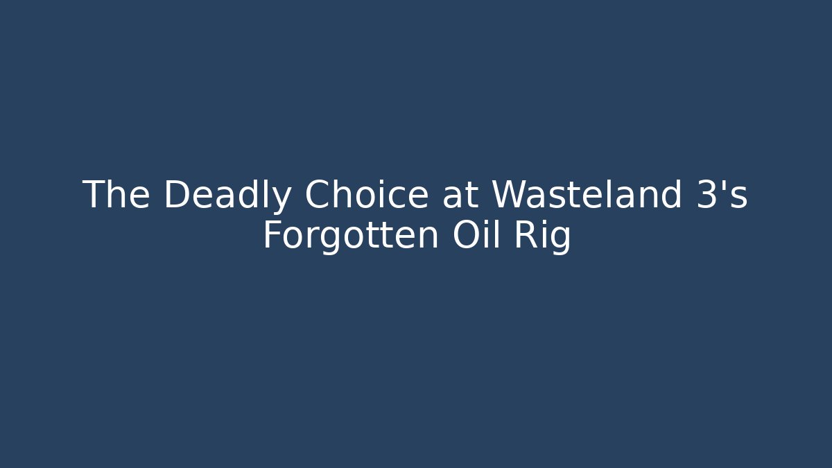 The Deadly Choice at Wasteland 3's Forgotten Oil Rig