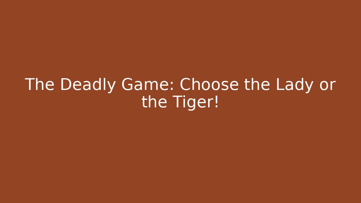 The Deadly Game: Choose the Lady or the Tiger! - Critter Realm