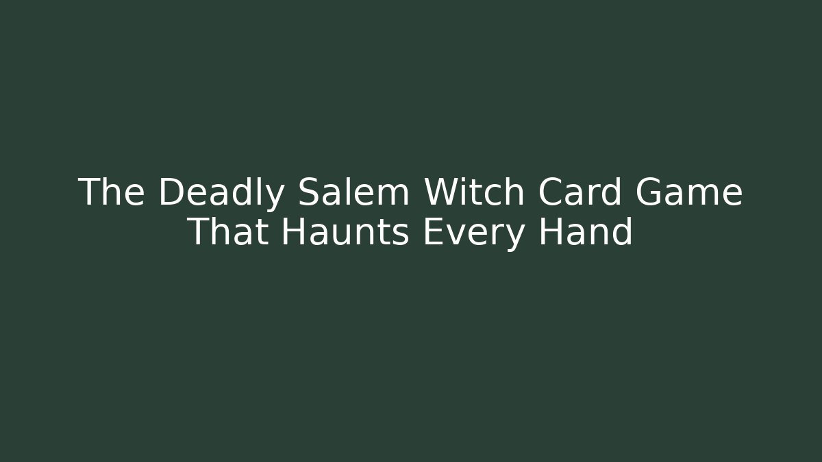 The Deadly Salem Witch Card Game That Haunts Every Hand
