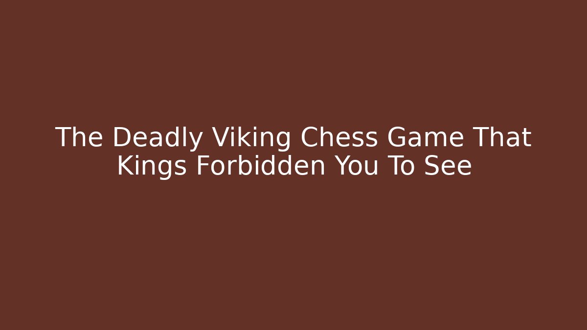 The Deadly Viking Chess Game That Kings Forbidden You To See