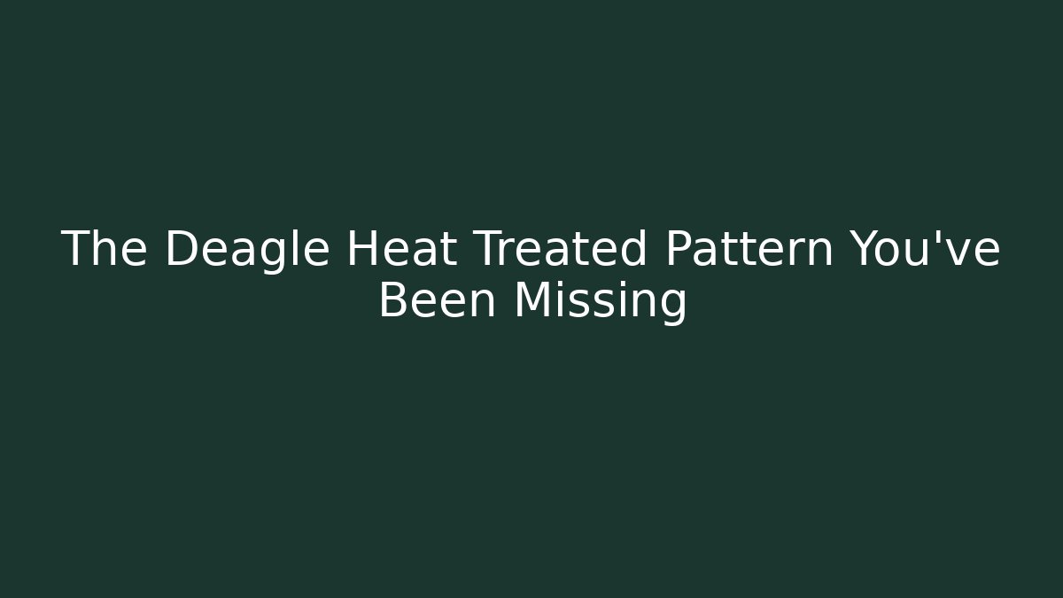 The Deagle Heat Treated Pattern You've Been Missing - Critter Realm
