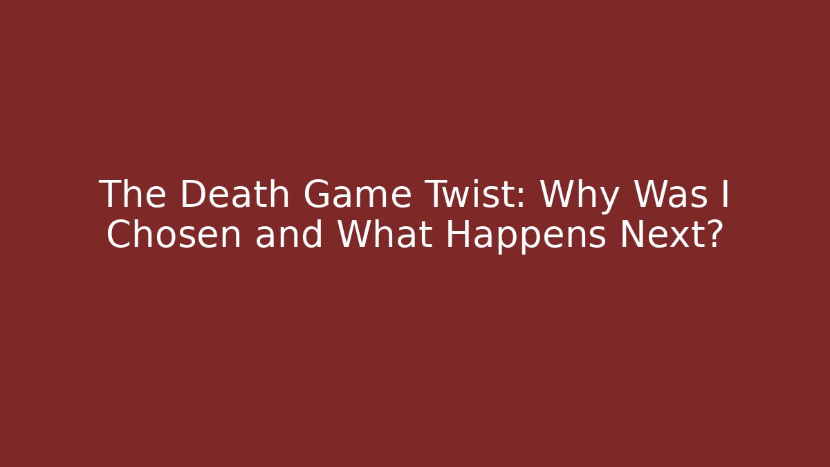 The Death Game Twist: Why Was I Chosen and What Happens Next?