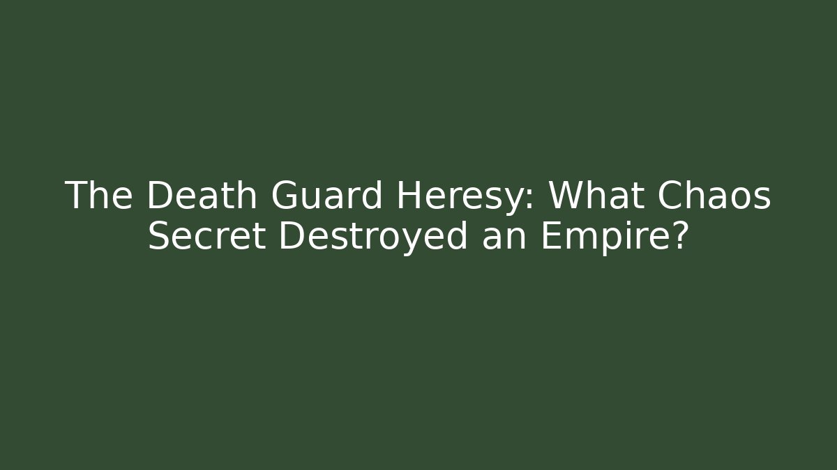 The Death Guard Heresy: What Chaos Secret Destroyed an Empire?
