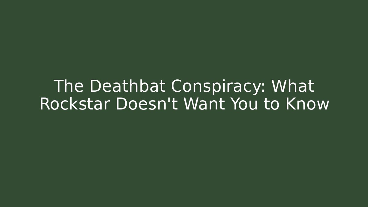 The Deathbat Conspiracy: What Rockstar Doesn't Want You to Know
