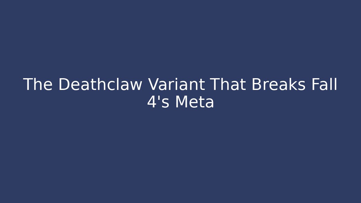 The Deathclaw Variant That Breaks Fall 4's Meta