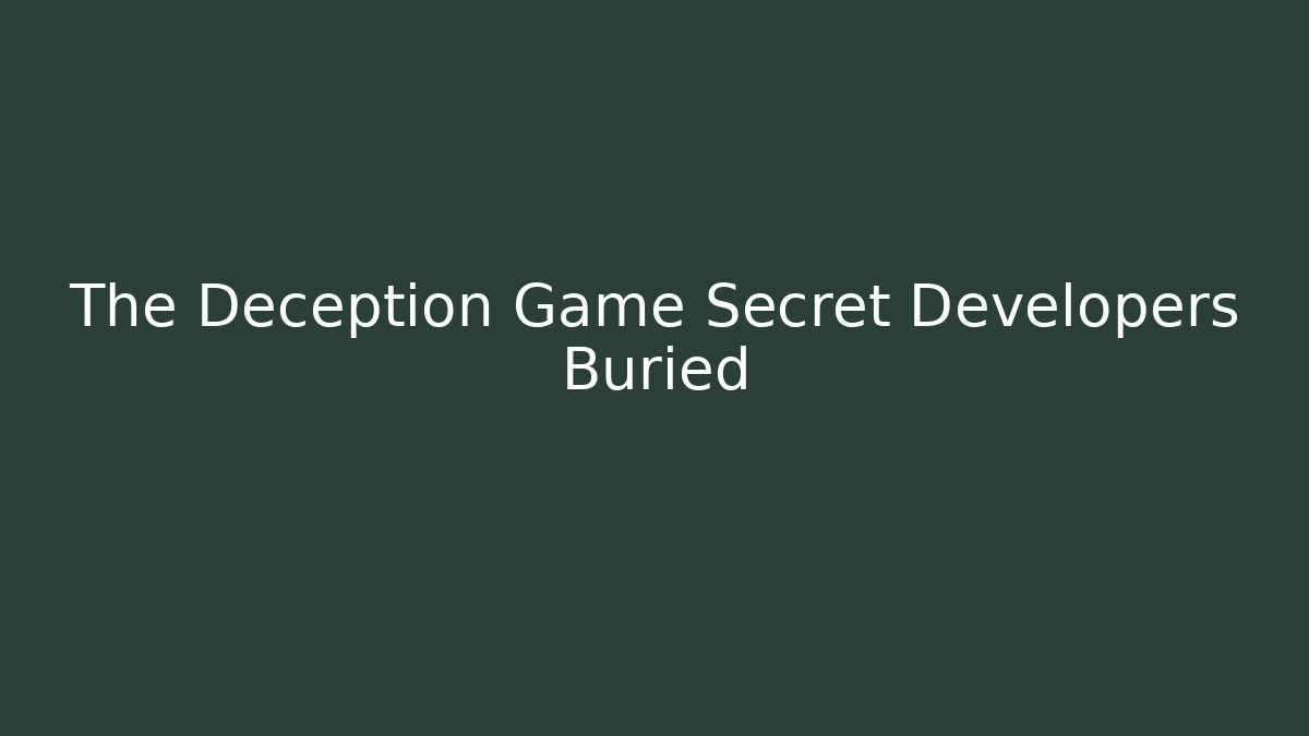 The Deception Game Secret Developers Buried