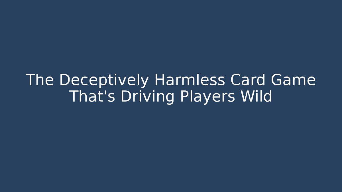 The Deceptively Harmless Card Game That's Driving Players Wild