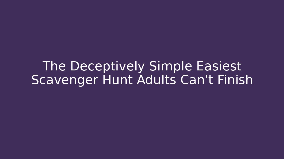 The Deceptively Simple Easiest Scavenger Hunt Adults Can't Finish