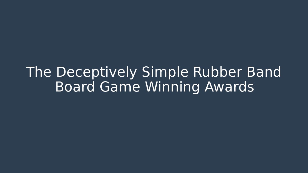 The Deceptively Simple Rubber Band Board Game Winning Awards