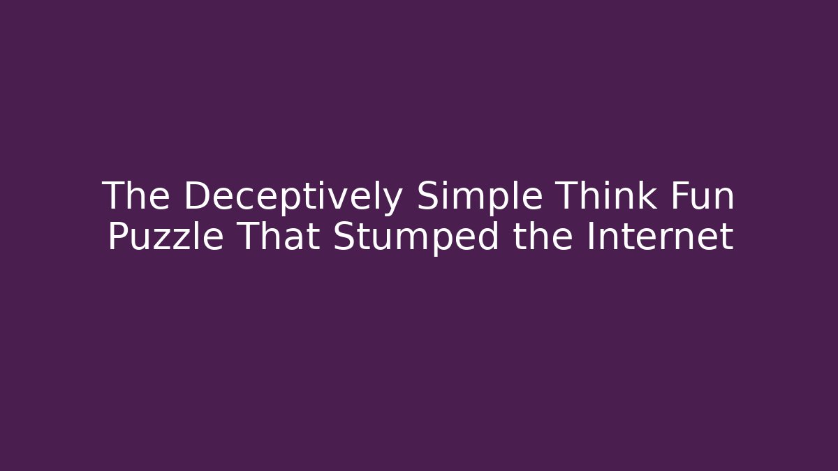 The Deceptively Simple Think Fun Puzzle That Stumped the Internet - Critter Realm