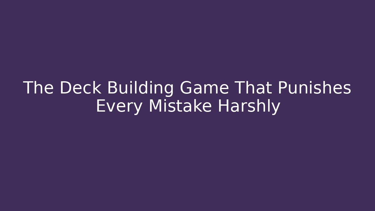 The Deck Building Game That Punishes Every Mistake Harshly