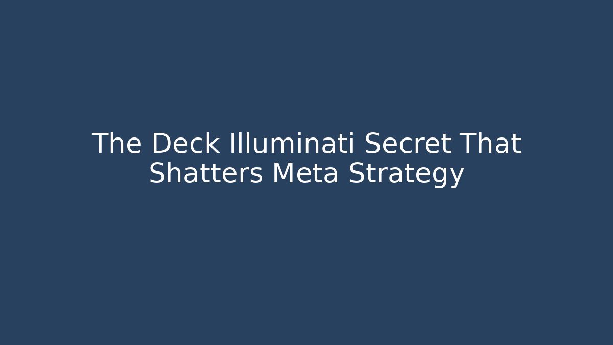 The Deck Illuminati Secret That Shatters Meta Strategy