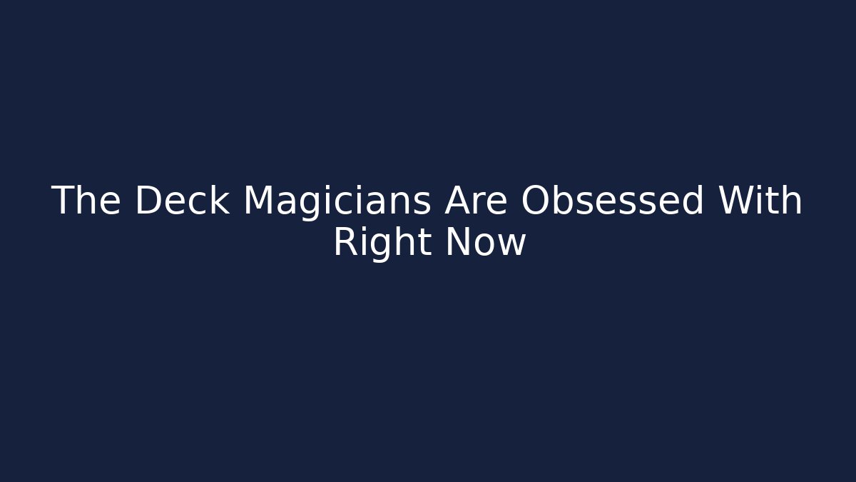 The Deck Magicians Are Obsessed With Right Now