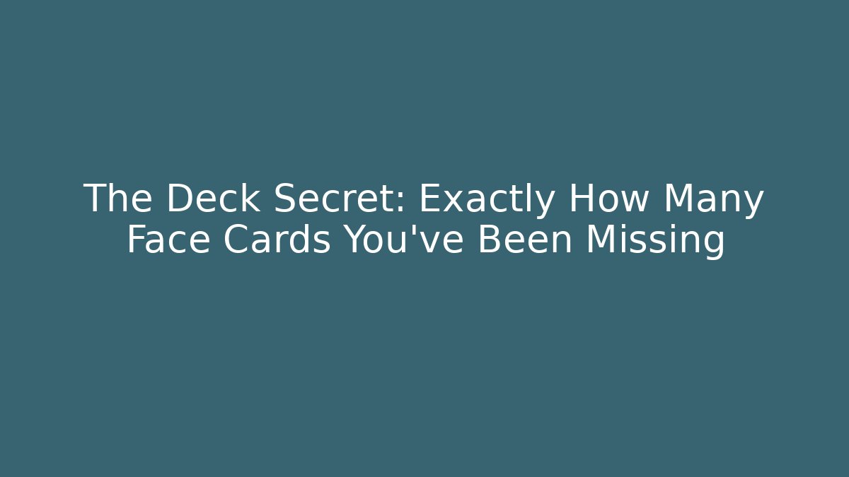 The Deck Secret: Exactly How Many Face Cards You've Been Missing