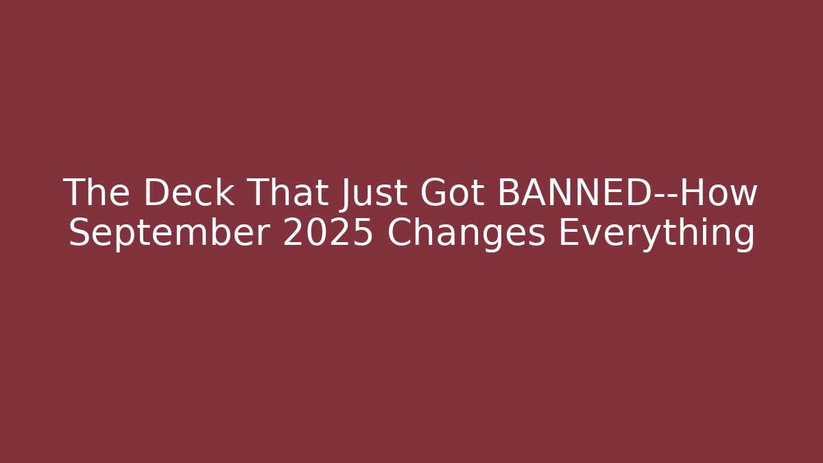 The Deck That Just Got BANNED—How September 2025 Changes Everything