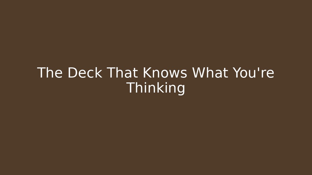The Deck That Knows What You're Thinking