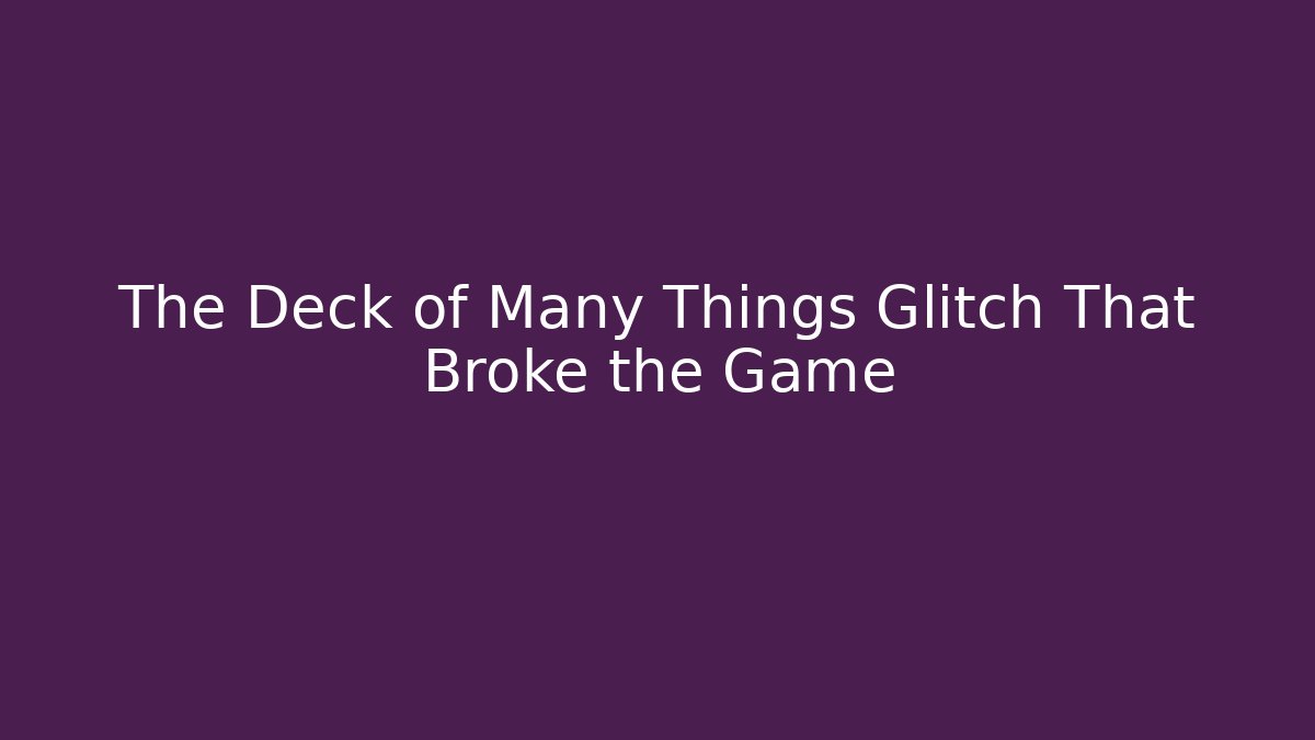 The Deck of Many Things Glitch That Broke the Game