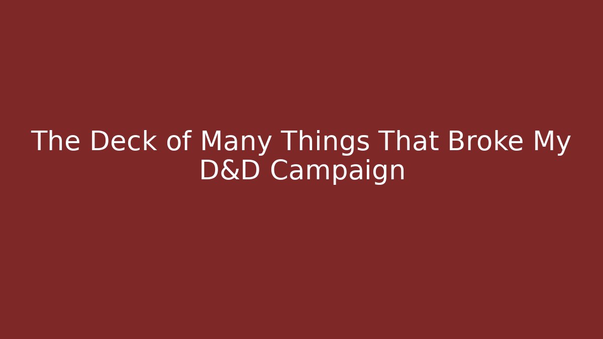 The Deck of Many Things That Broke My D&D Campaign
