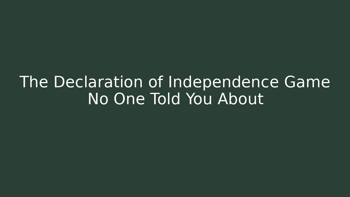 The Declaration of Independence Game No One Told You About