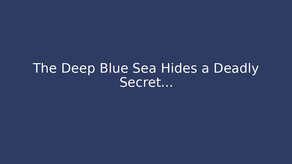 The Deep Blue Sea Hides a Deadly Secret…