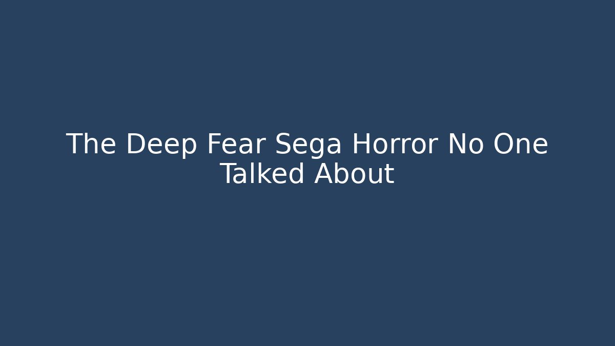 The Deep Fear Sega Horror No One Talked About