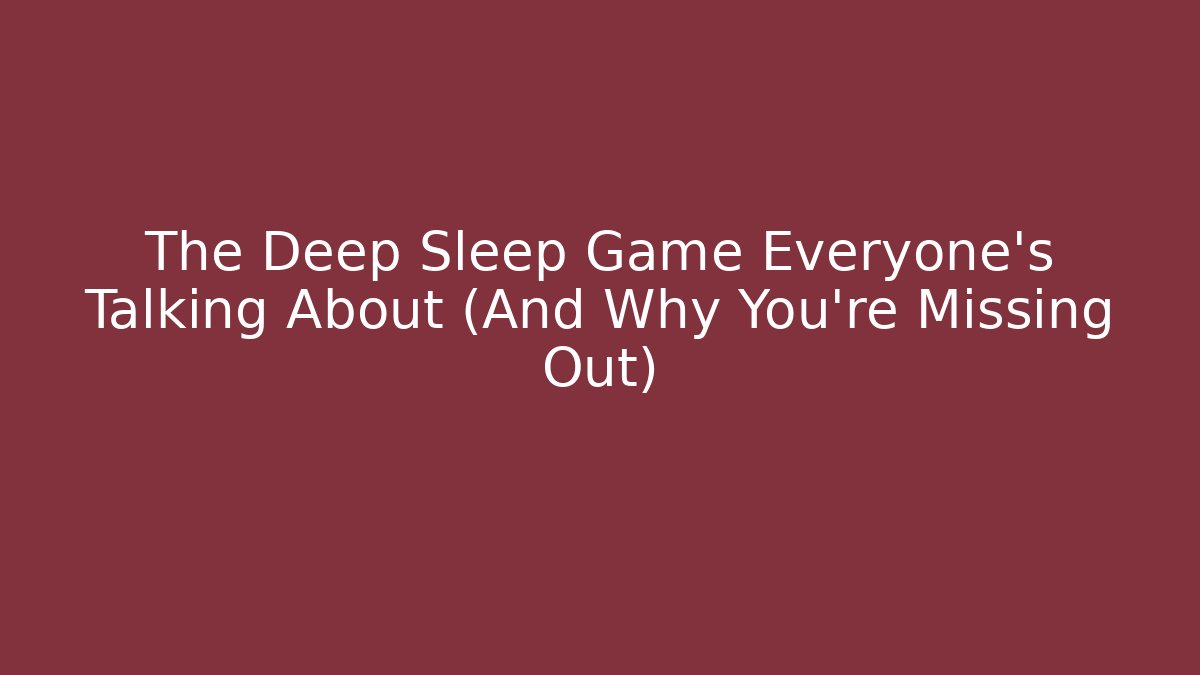The Deep Sleep Game Everyone's Talking About (And Why You're Missing Out)