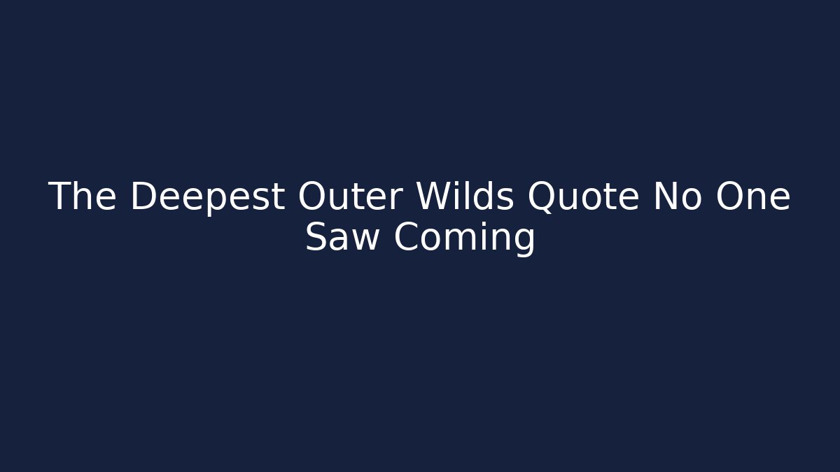 The Deepest Outer Wilds Quote No One Saw Coming