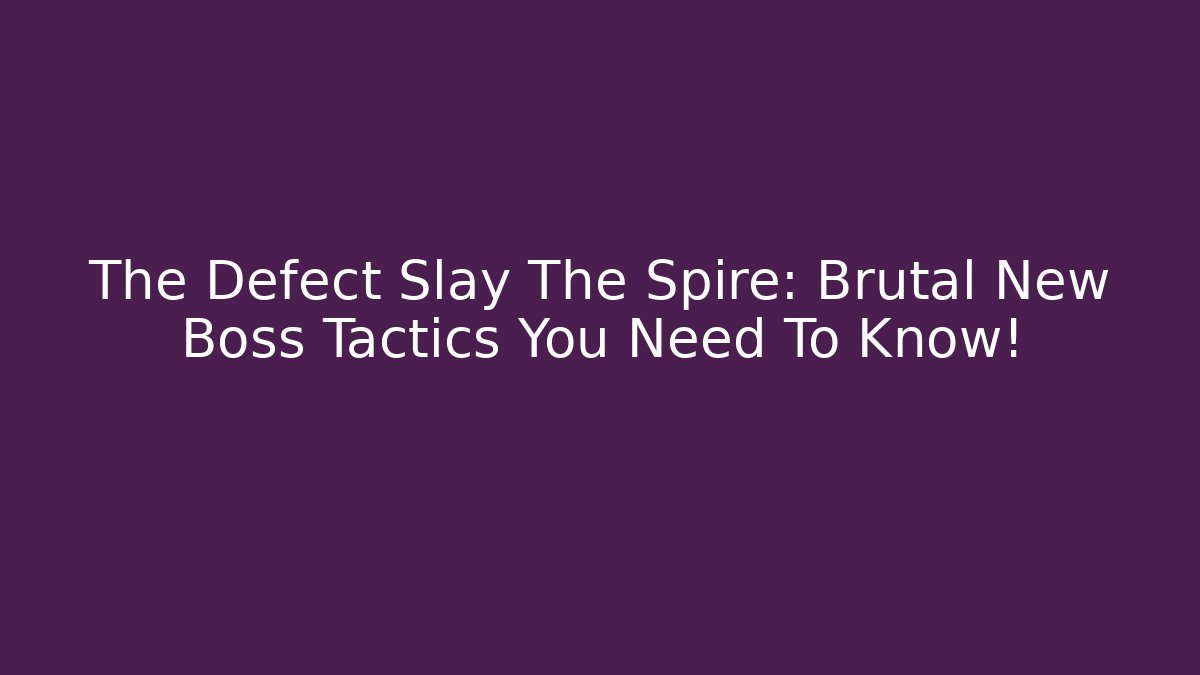 The Defect Slay The Spire: Brutal New Boss Tactics You Need To Know!