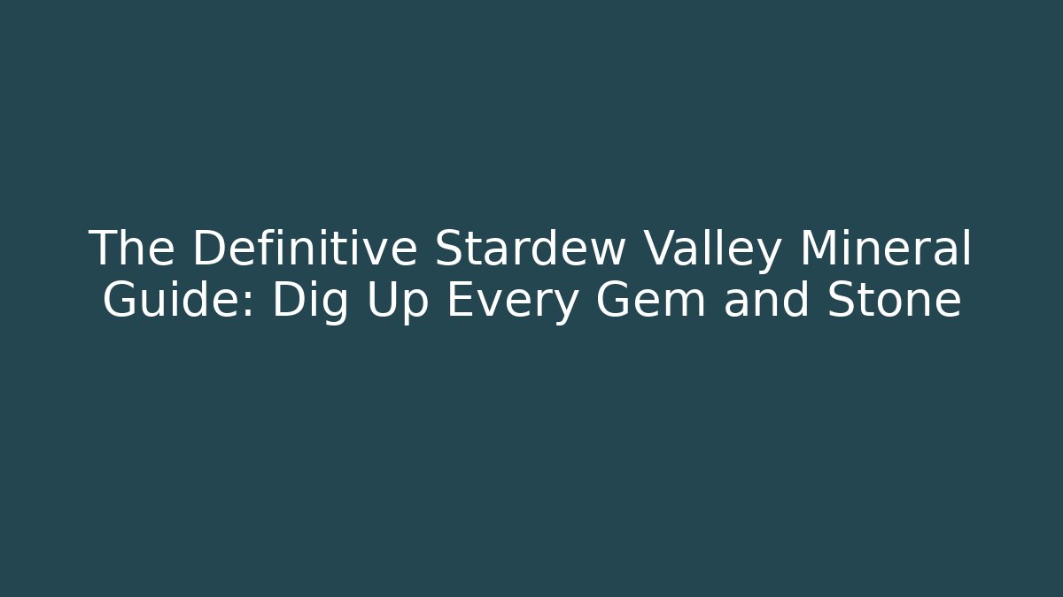 The Definitive Stardew Valley Mineral Guide: Dig Up Every Gem and Stone