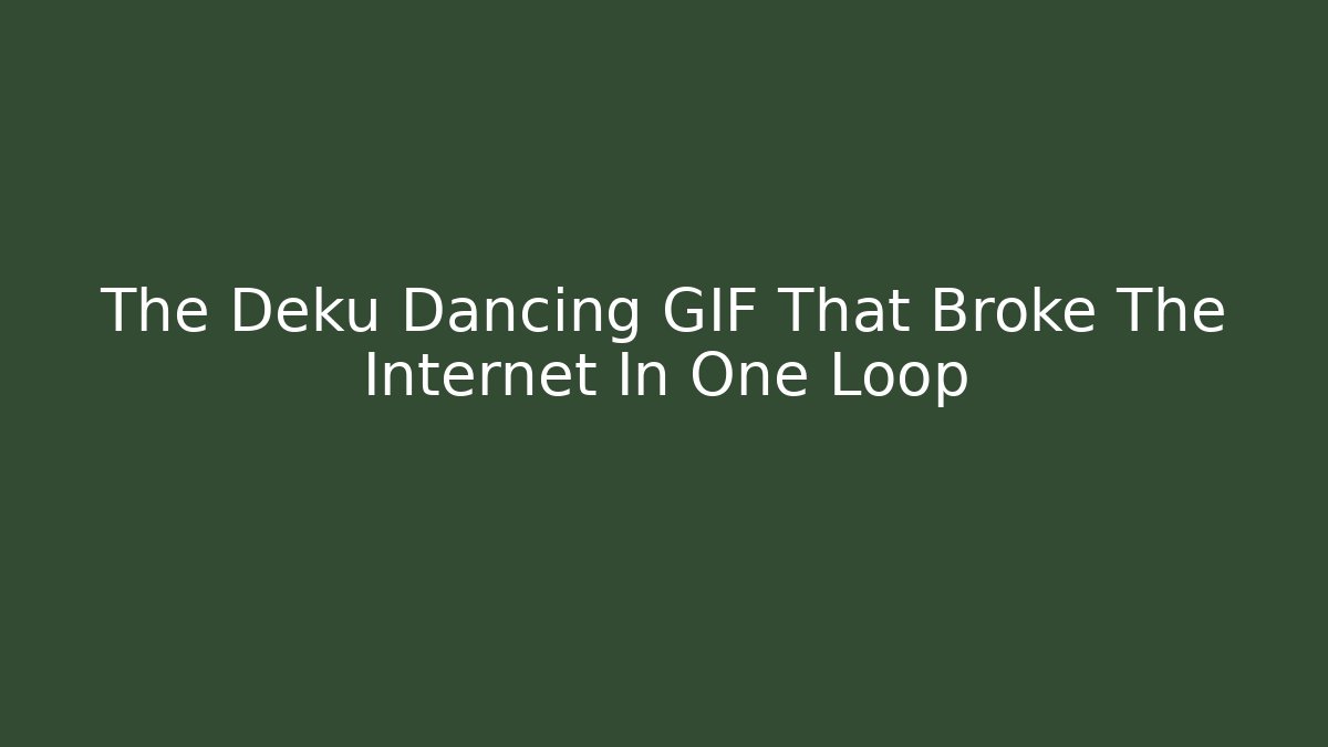 The Deku Dancing GIF That Broke The Internet In One Loop