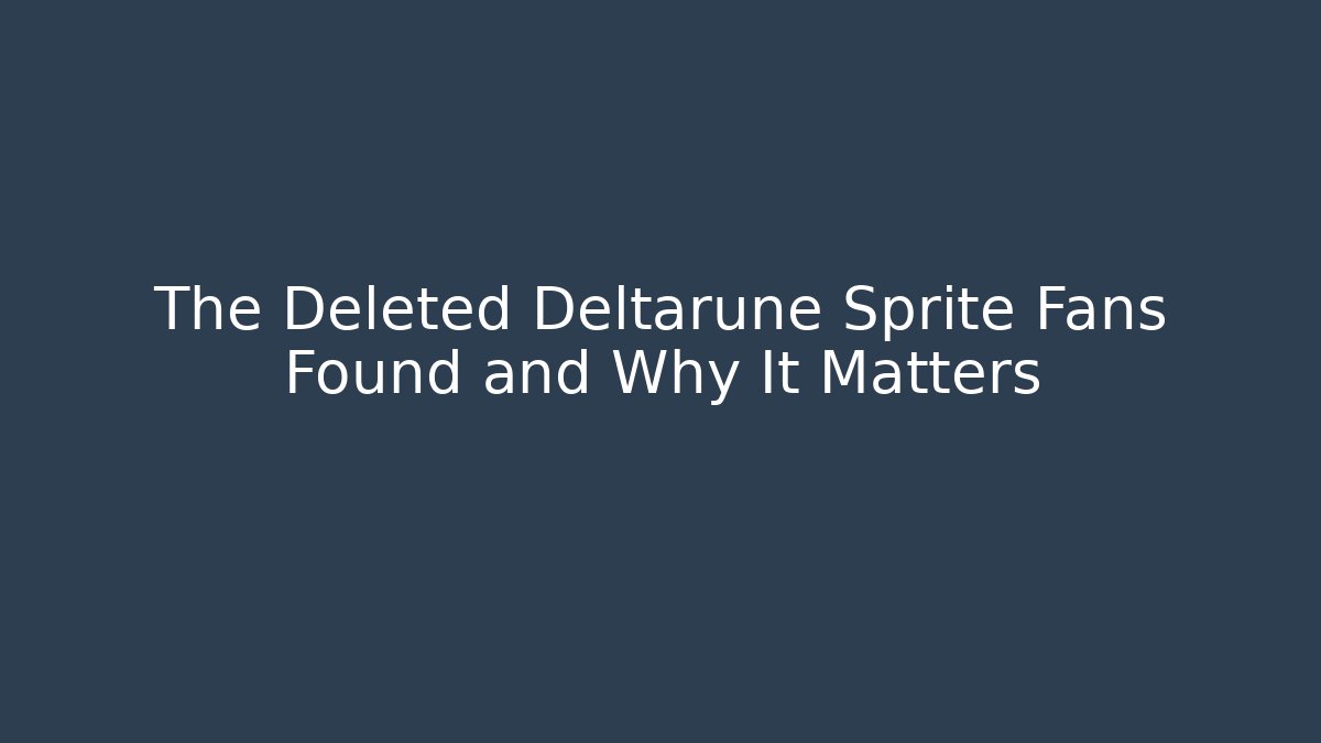 The Deleted Deltarune Sprite Fans Found and Why It Matters