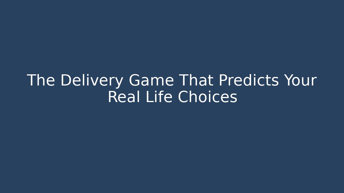 The Delivery Game That Predicts Your Real Life Choices