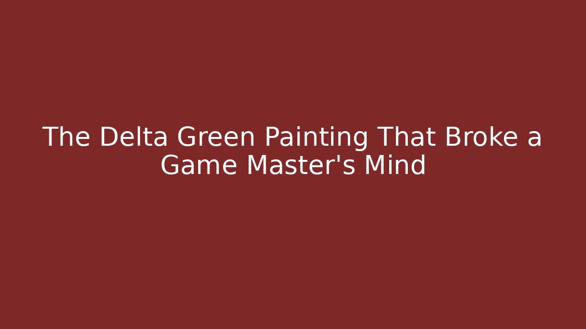 The Delta Green Painting That Broke a Game Master's Mind