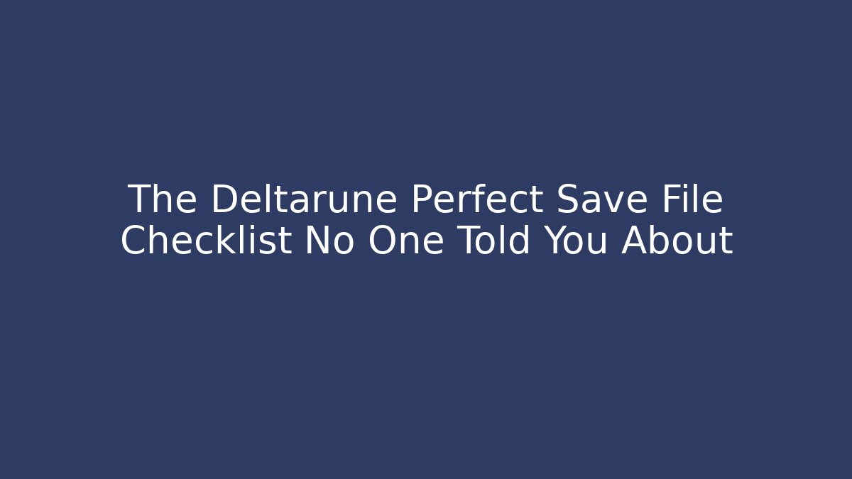 The Deltarune Perfect Save File Checklist No One Told You About
