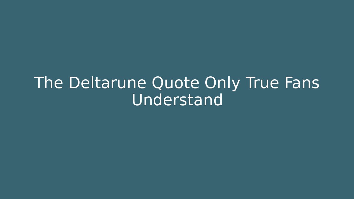 The Deltarune Quote Only True Fans Understand - Critter Realm