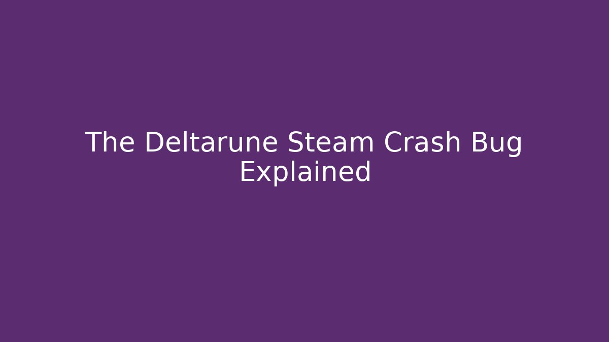 The Deltarune Steam Crash Bug Explained