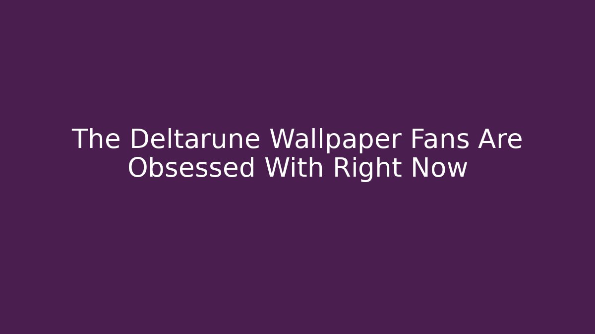 The Deltarune Wallpaper Fans Are Obsessed With Right Now