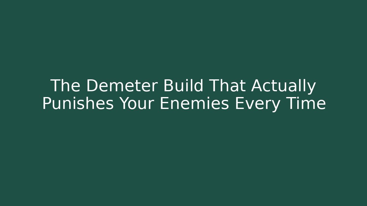 The Demeter Build That Actually Punishes Your Enemies Every Time