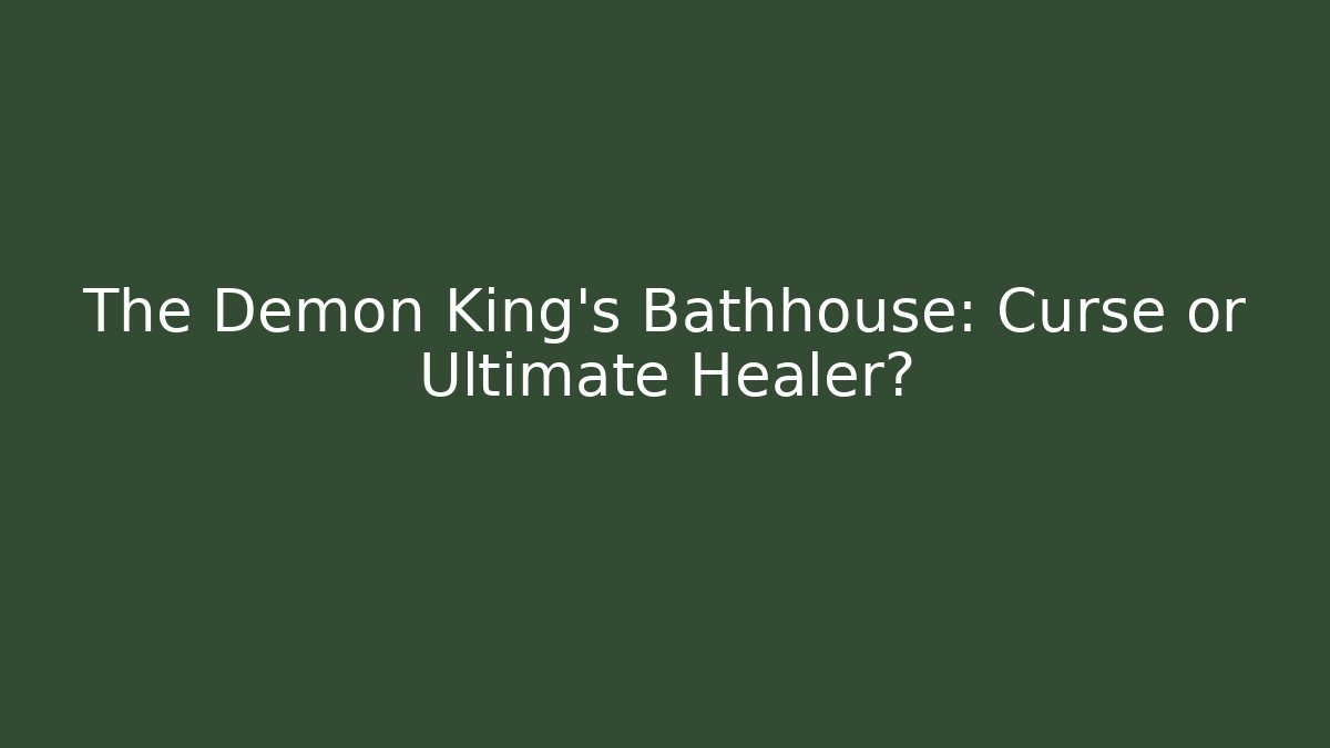 The Demon King's Bathhouse: Curse or Ultimate Healer?