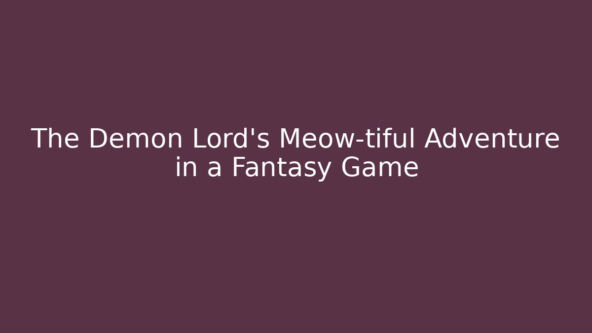 The Demon Lord's Meow-tiful Adventure in a Fantasy Game