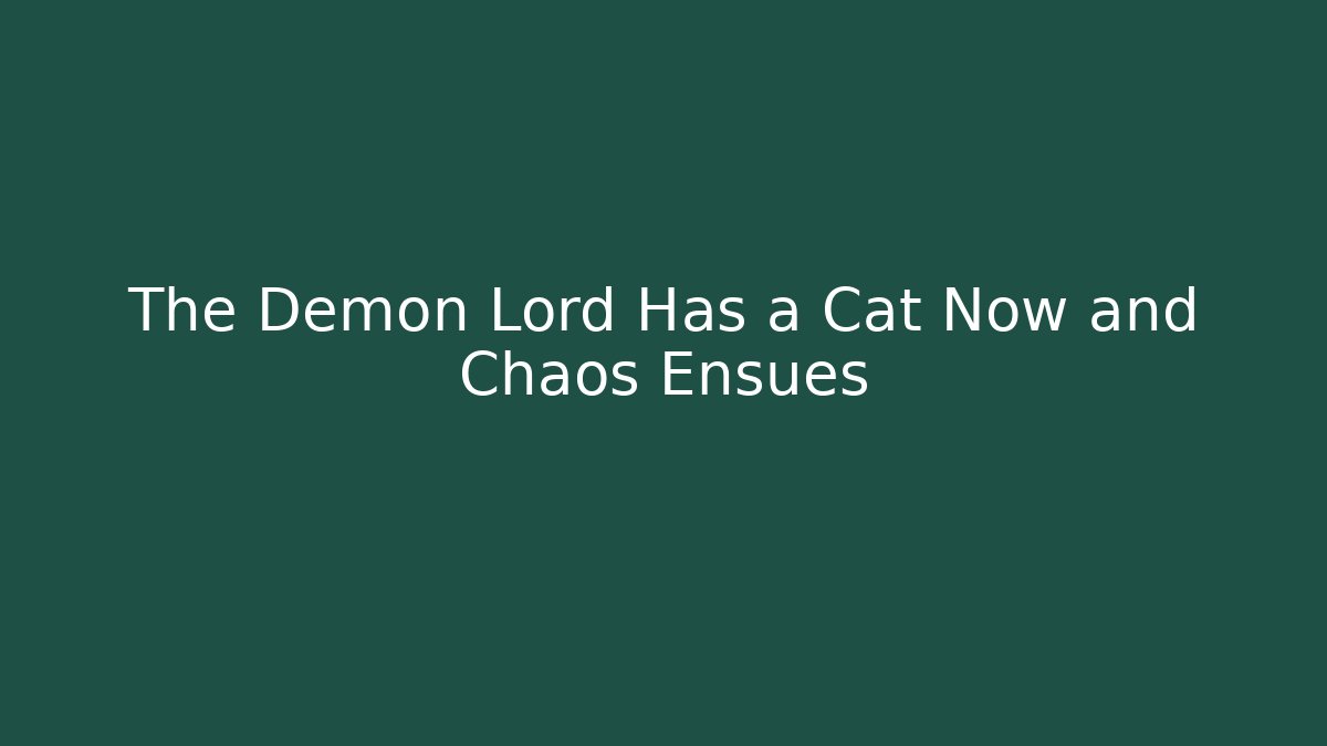 The Demon Lord Has a Cat Now and Chaos Ensues